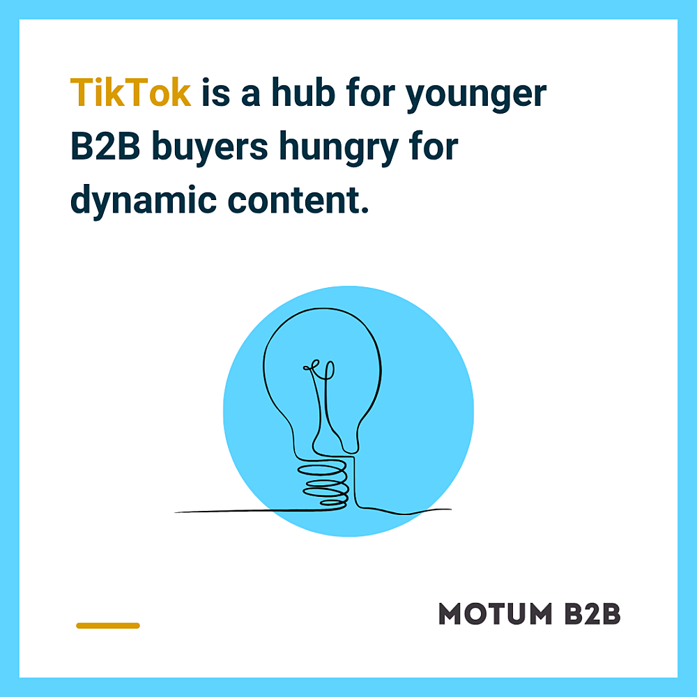 TikTok is a hub for younger B2B buyers hungry for dynamic content.